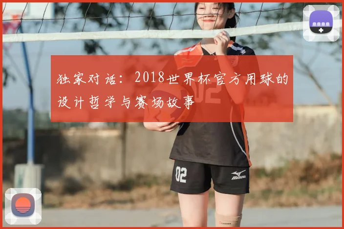 独家对话:2018世界杯官方用球的设计哲学与赛场故事