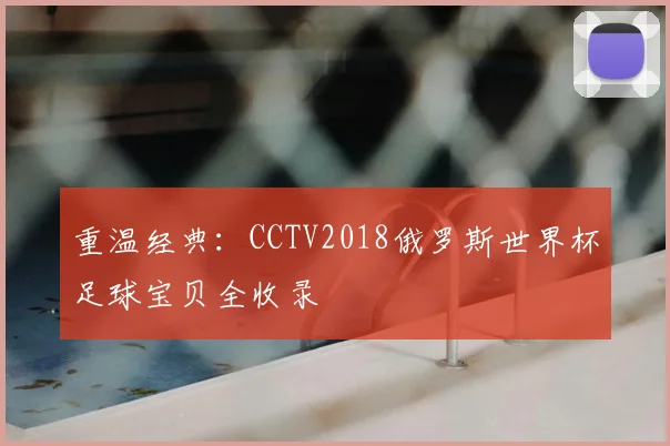 重温经典:CCTV2018俄罗斯世界杯足球宝贝全收录