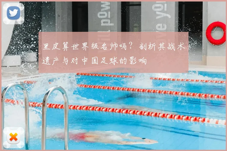 里皮算世界级名帅吗？剖析其战术遗产与对中国足球的影响