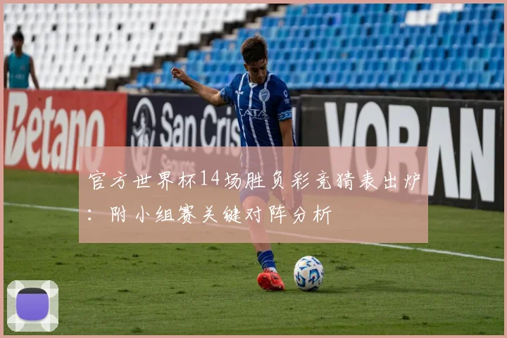官方世界杯14场胜负彩竞猜表出炉：附小组赛关键对阵分析
