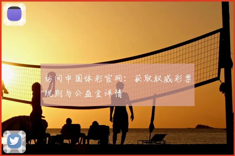 访问中国体彩官网：获取权威彩票规则与公益金详情
