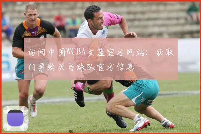 访问中国WCBA女篮官方网站:获取门票购买与球队官方信息