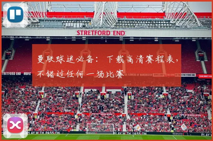 曼联球迷必备:下载高清赛程表,不错过任何一场比赛