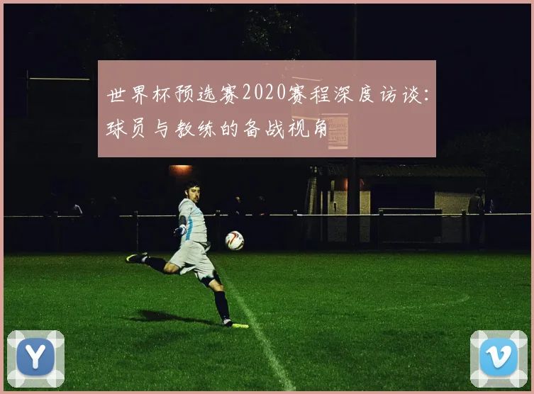 世界杯预选赛2020赛程深度访谈：球员与教练的备战视角